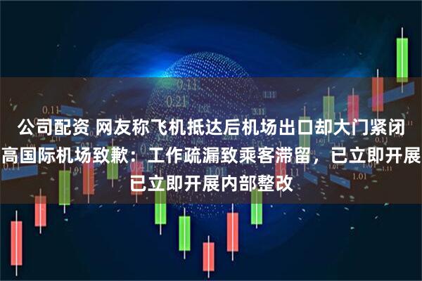 公司配资 网友称飞机抵达后机场出口却大门紧闭，敦煌莫高国际机场致歉：工作疏漏致乘客滞留，已立即开展内部整改